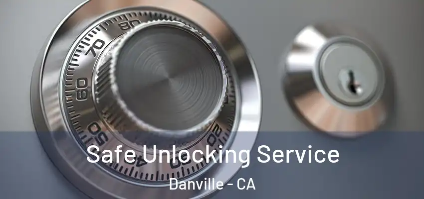  Safe Unlocking Service Danville - CA